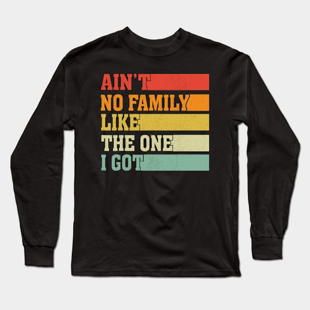 Ain't No Family Like The One I Got Funny Family Saying Long Sleeve T-Shirt by Emily Ava 1